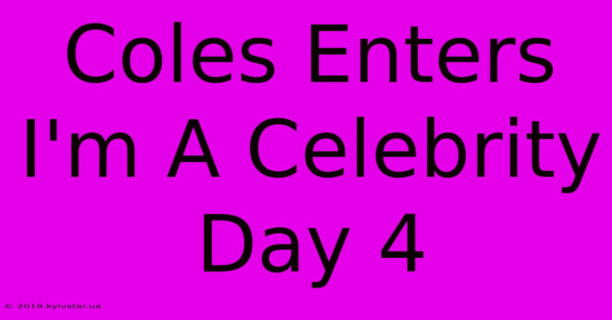 Coles Enters I'm A Celebrity Day 4