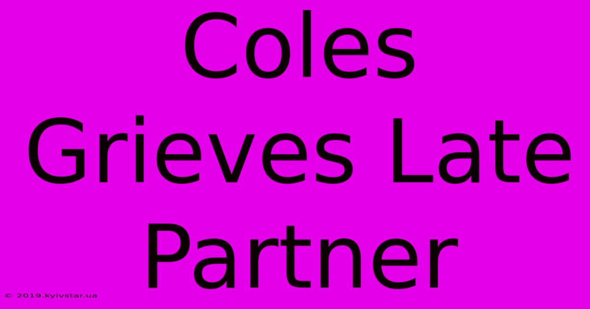 Coles Grieves Late Partner