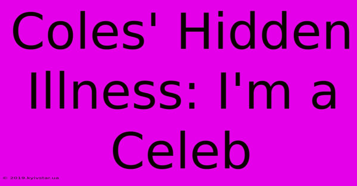 Coles' Hidden Illness: I'm A Celeb