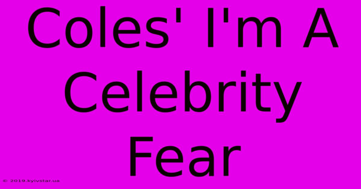 Coles' I'm A Celebrity Fear