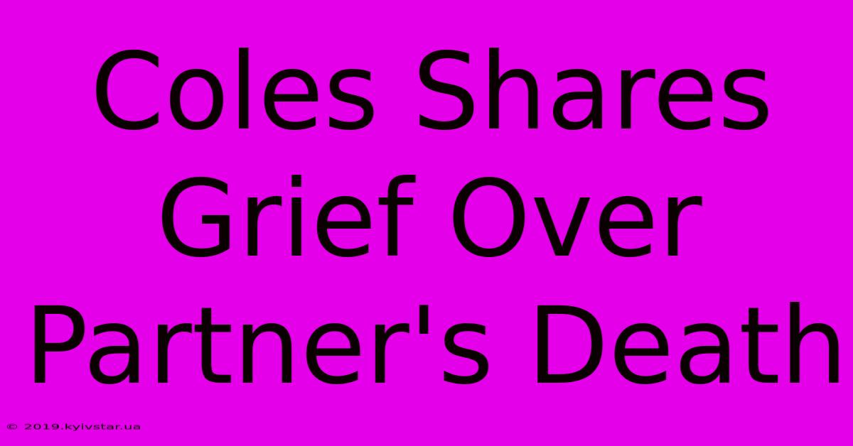 Coles Shares Grief Over Partner's Death