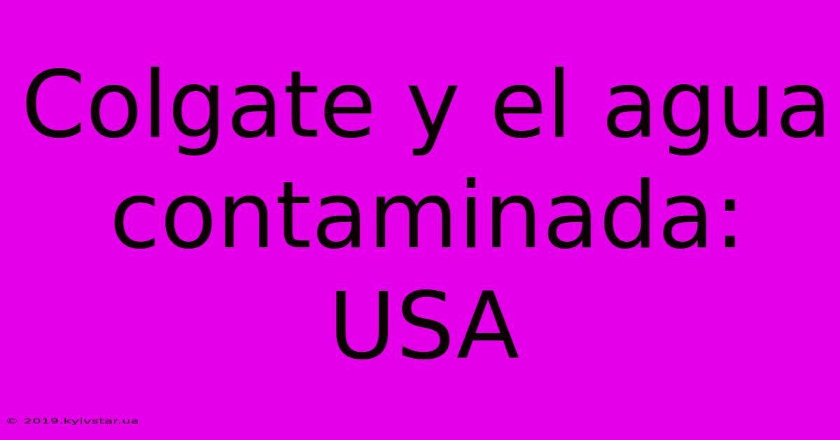 Colgate Y El Agua Contaminada: USA