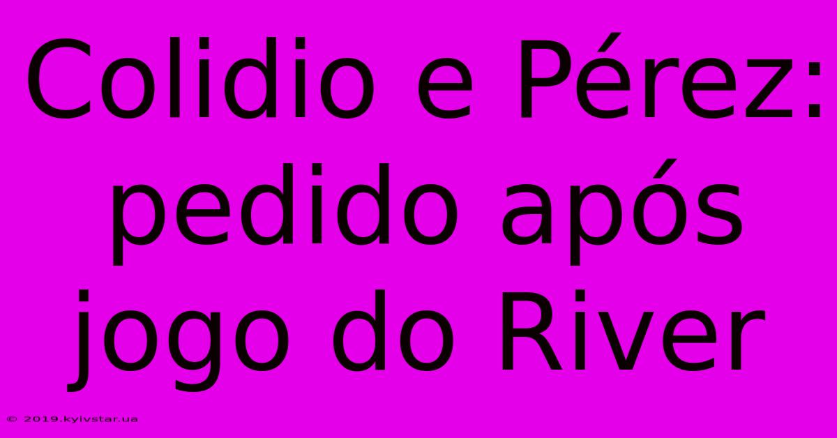 Colidio E Pérez: Pedido Após Jogo Do River