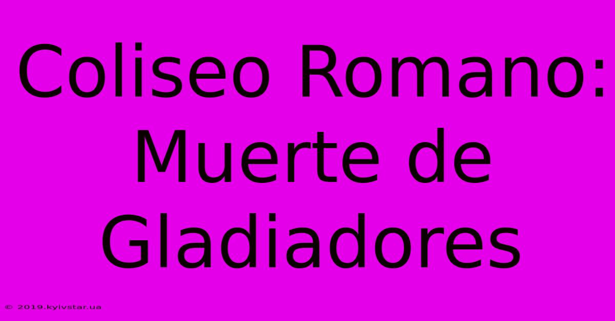 Coliseo Romano: Muerte De Gladiadores