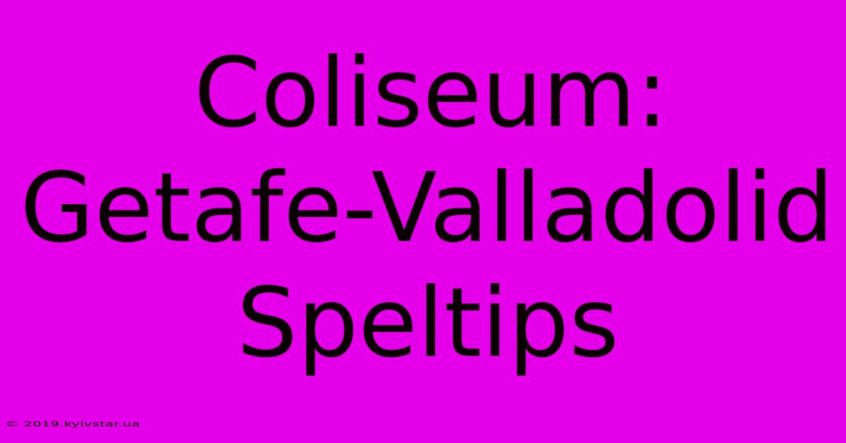 Coliseum: Getafe-Valladolid Speltips