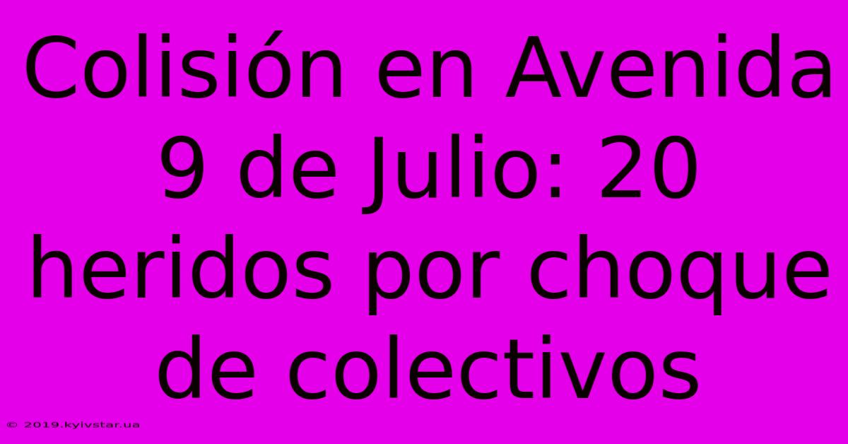 Colisión En Avenida 9 De Julio: 20 Heridos Por Choque De Colectivos