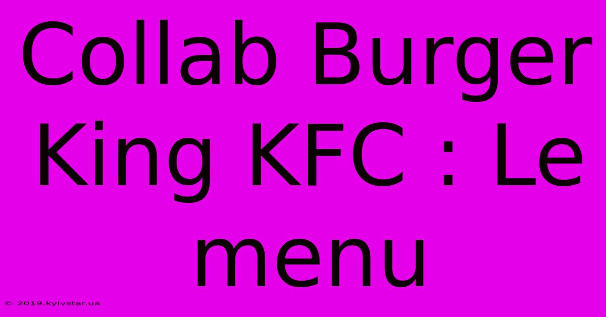 Collab Burger King KFC : Le Menu