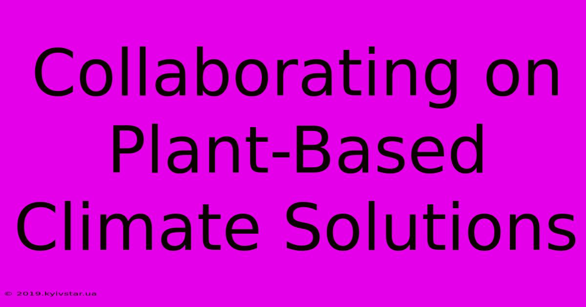 Collaborating On Plant-Based Climate Solutions