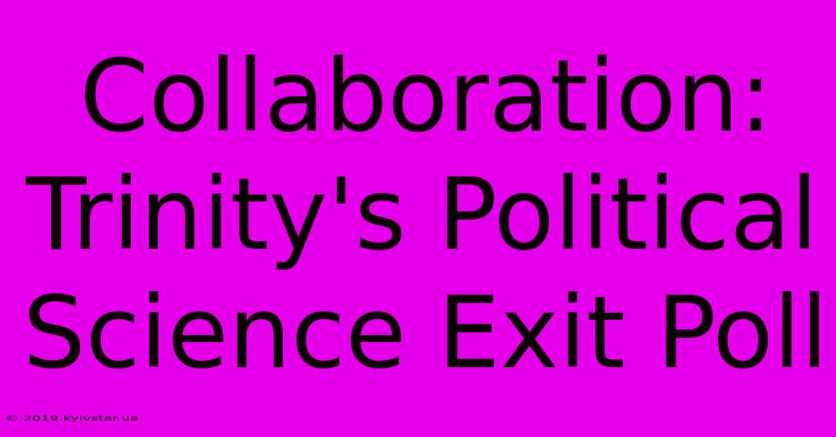 Collaboration: Trinity's Political Science Exit Poll