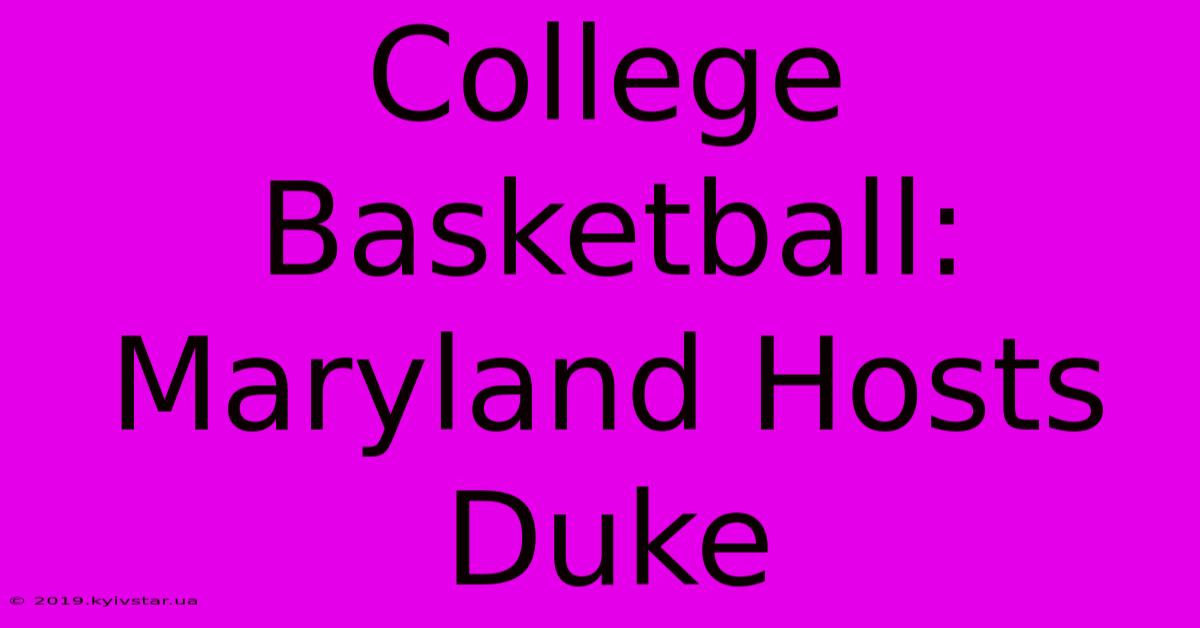 College Basketball: Maryland Hosts Duke