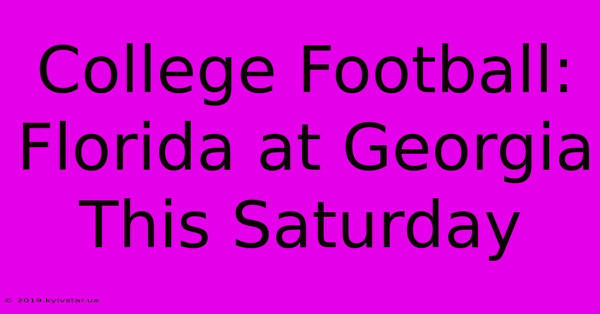 College Football: Florida At Georgia This Saturday