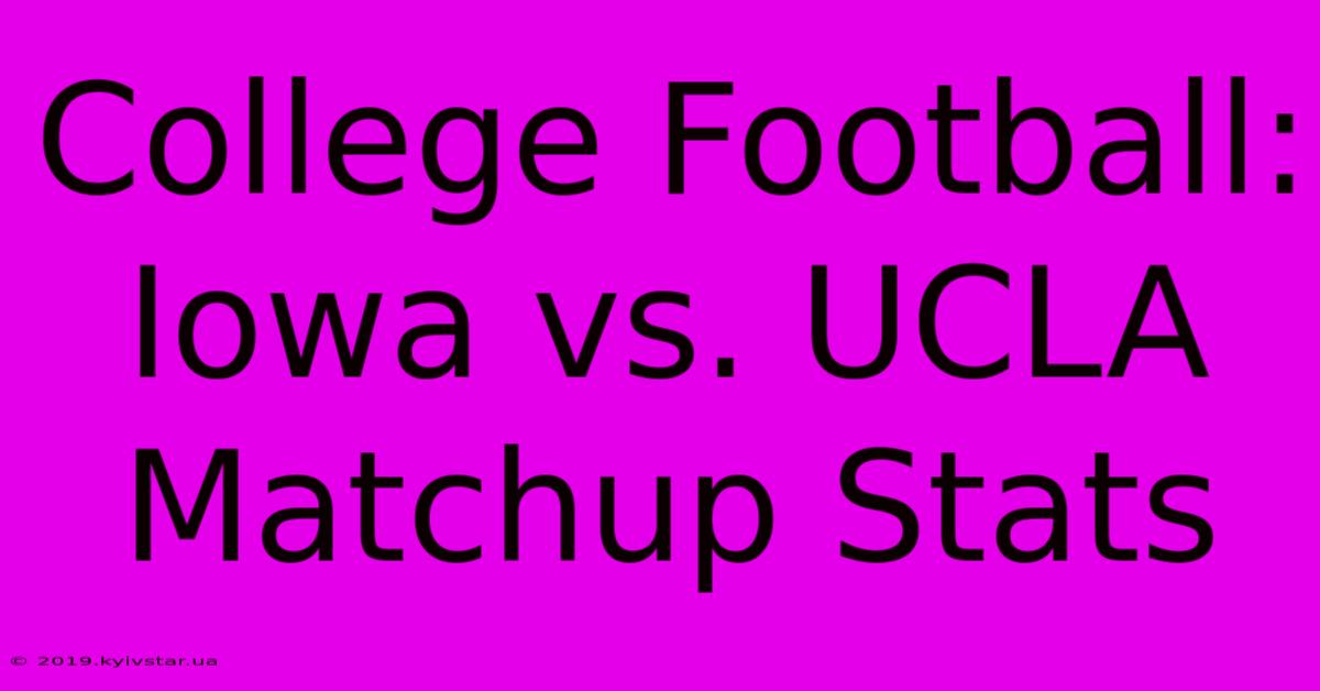 College Football: Iowa Vs. UCLA Matchup Stats