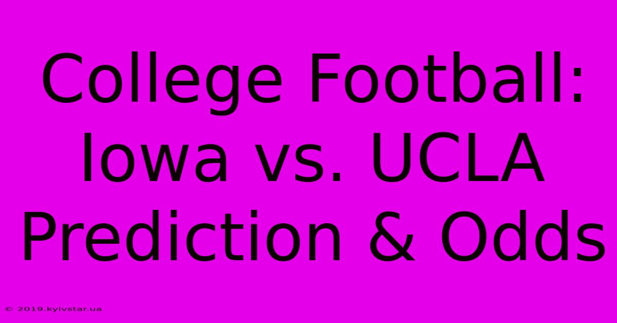 College Football: Iowa Vs. UCLA Prediction & Odds 