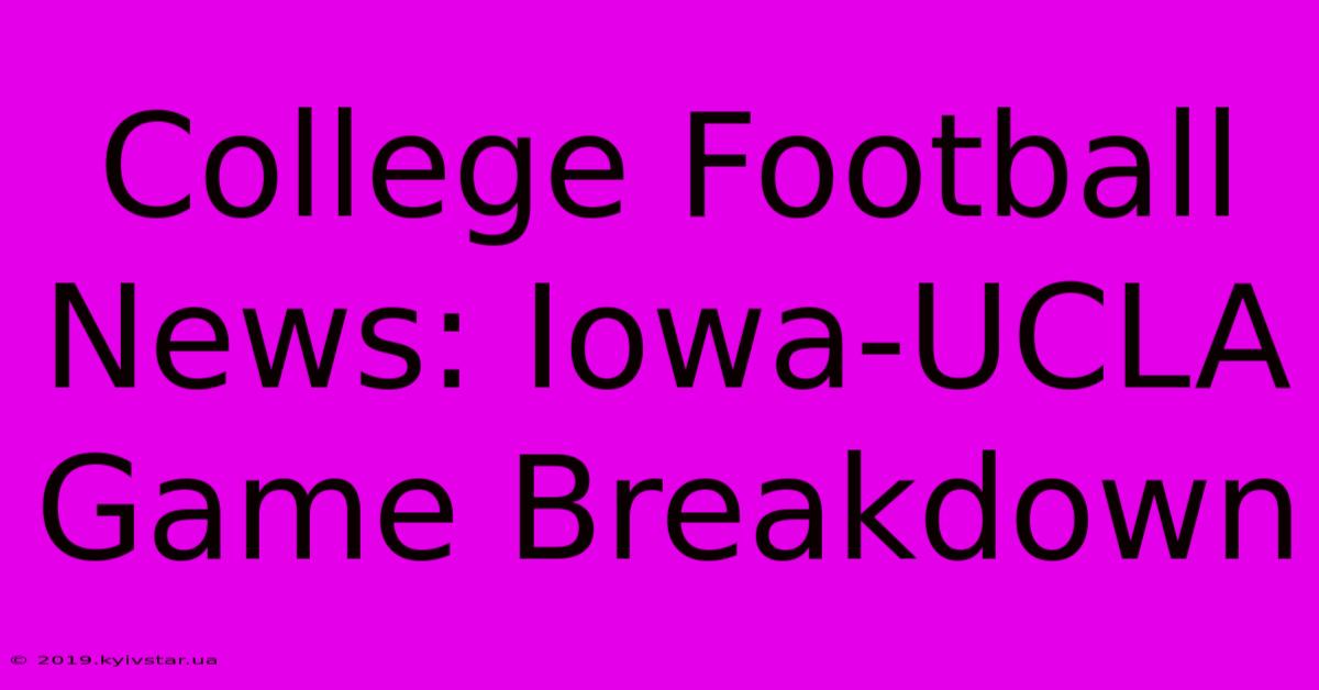 College Football News: Iowa-UCLA Game Breakdown