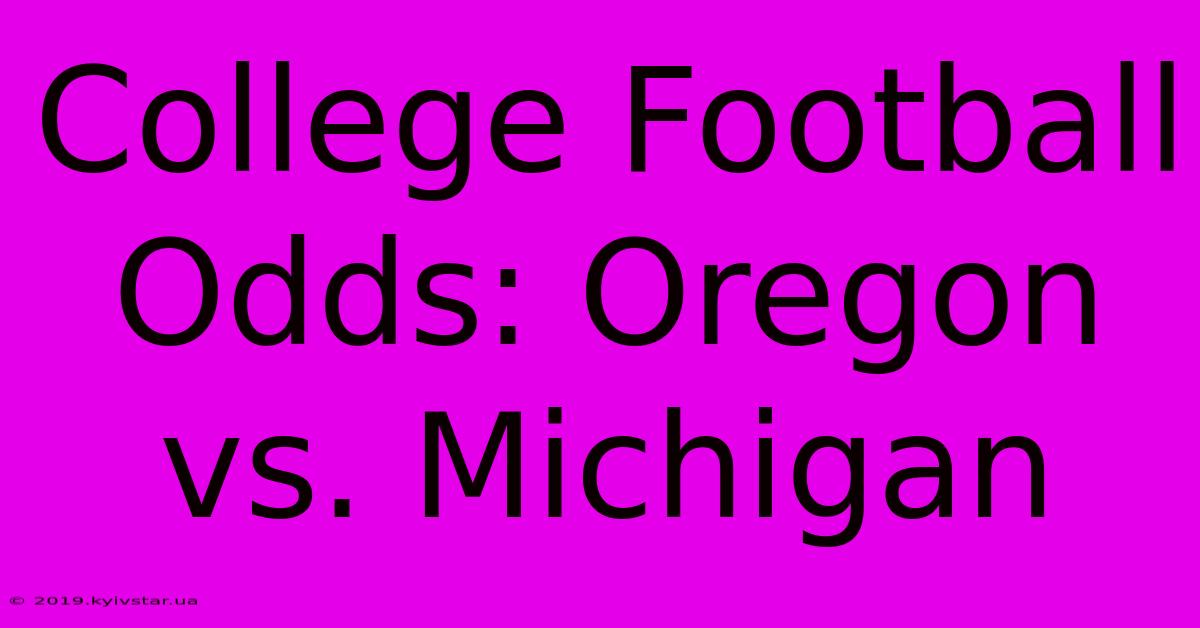 College Football Odds: Oregon Vs. Michigan