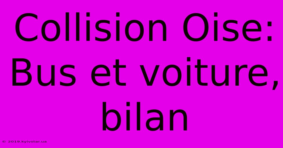 Collision Oise: Bus Et Voiture, Bilan