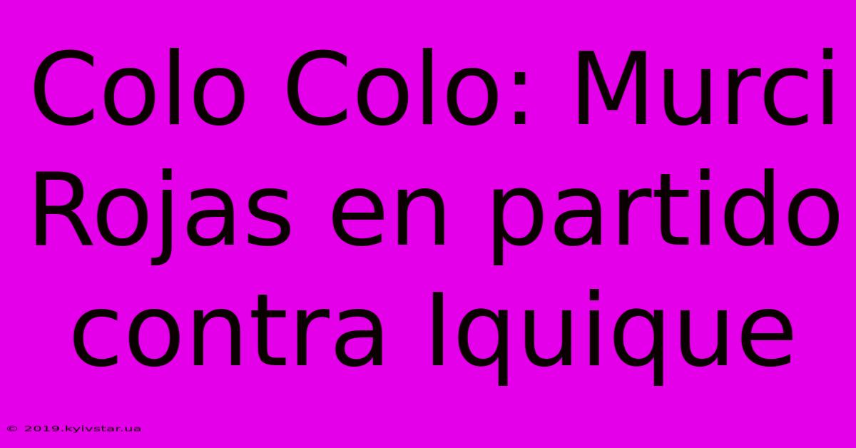 Colo Colo: Murci Rojas En Partido Contra Iquique 