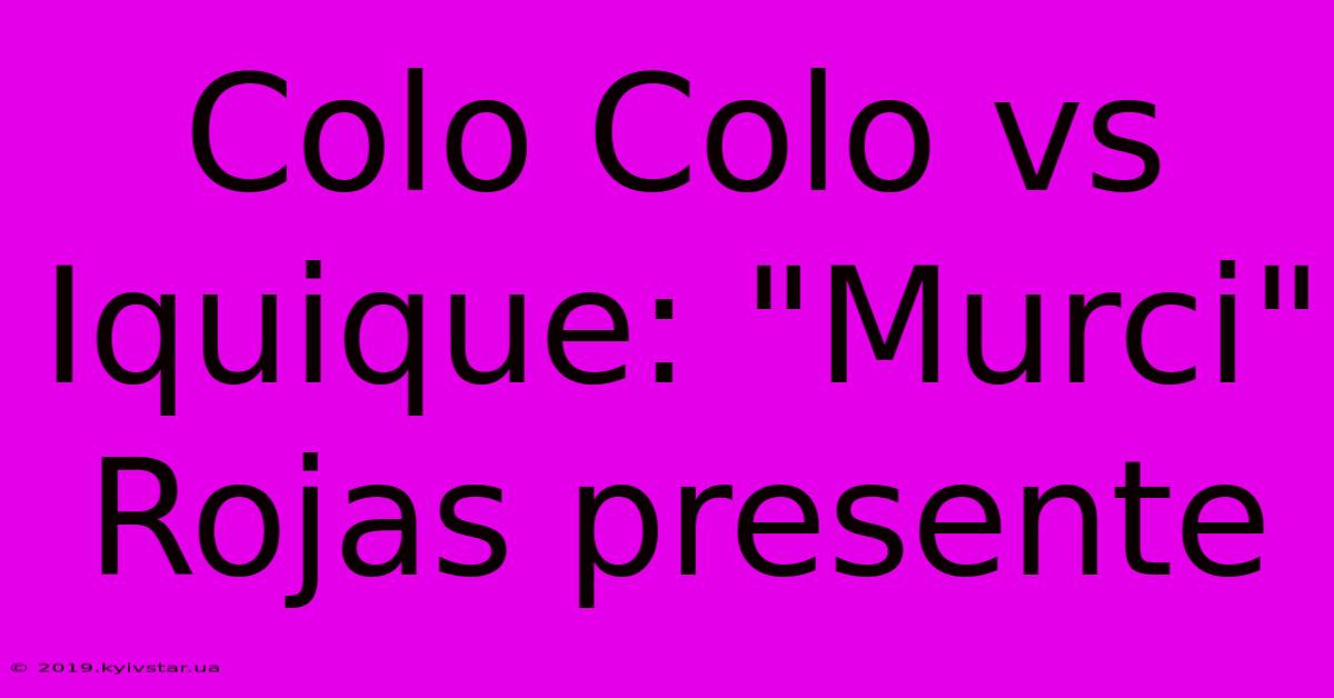 Colo Colo Vs Iquique: 