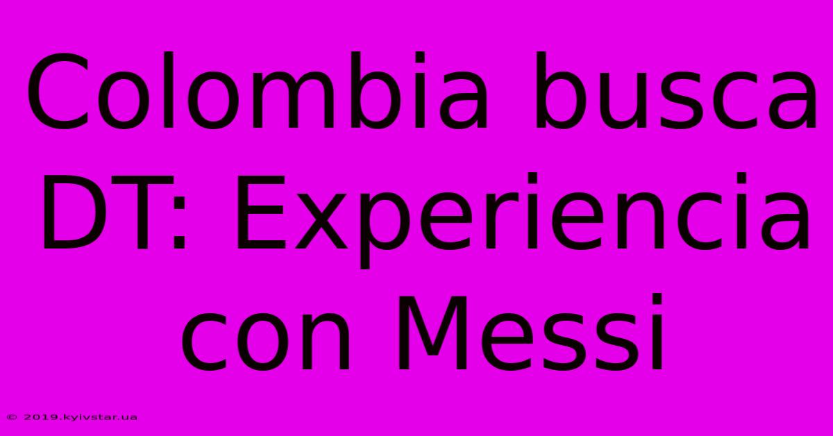 Colombia Busca DT: Experiencia Con Messi