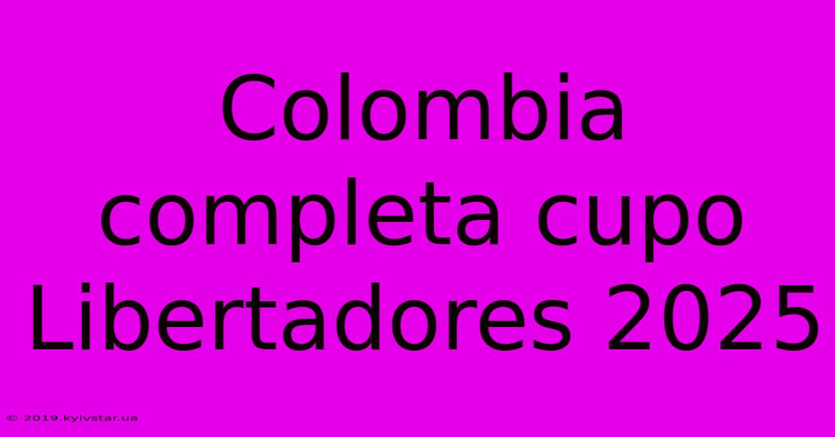 Colombia Completa Cupo Libertadores 2025