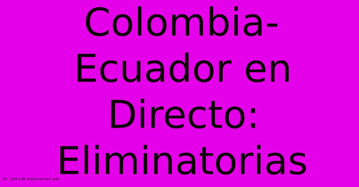 Colombia-Ecuador En Directo: Eliminatorias