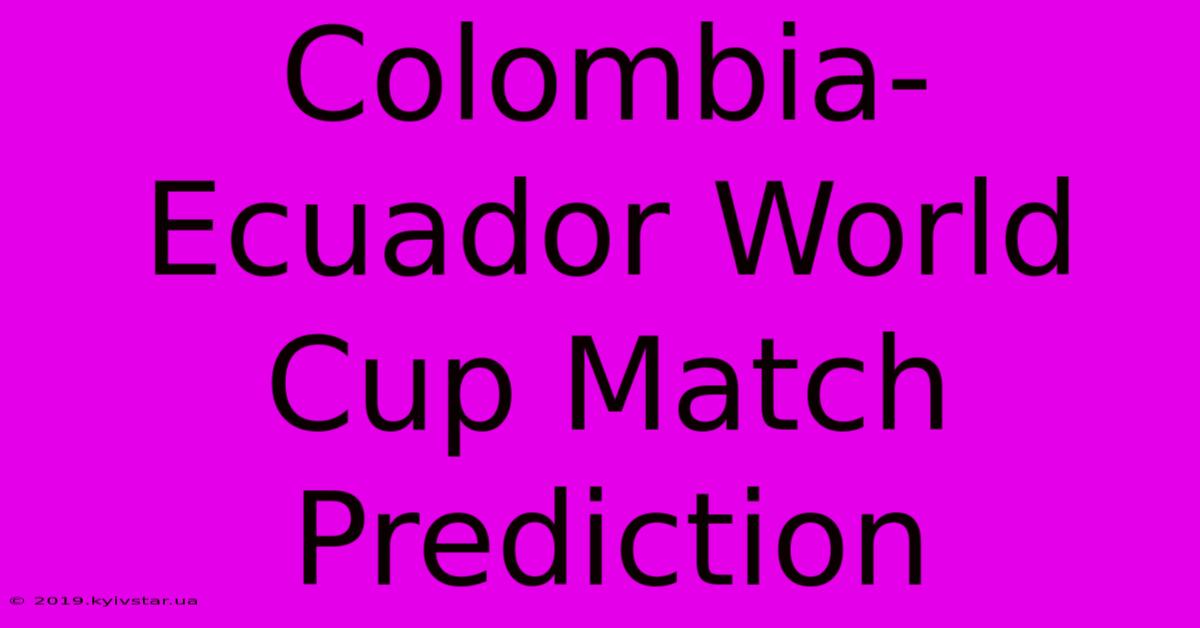 Colombia-Ecuador World Cup Match Prediction