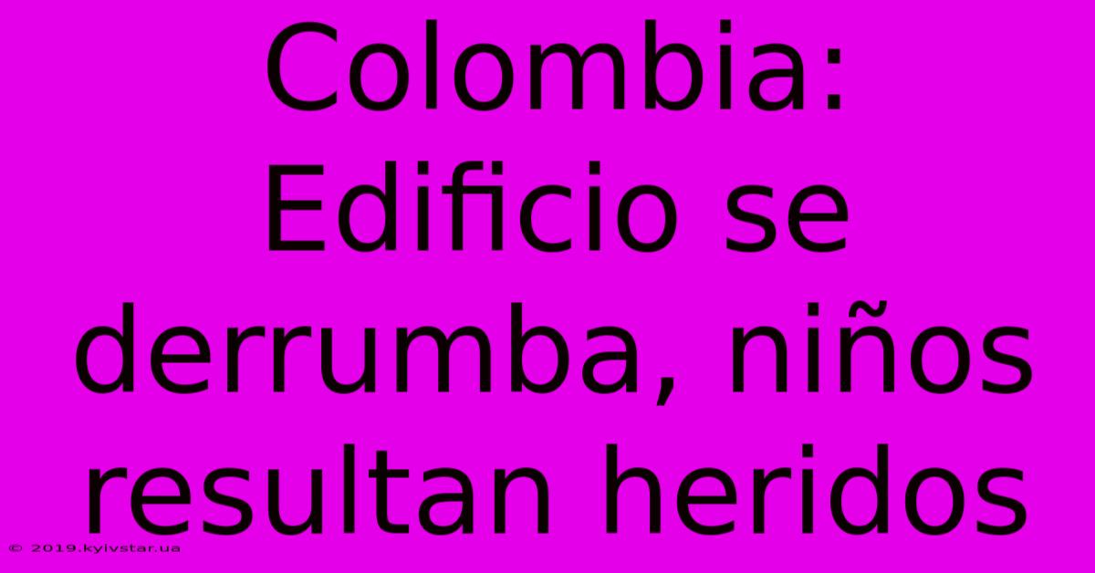 Colombia: Edificio Se Derrumba, Niños Resultan Heridos
