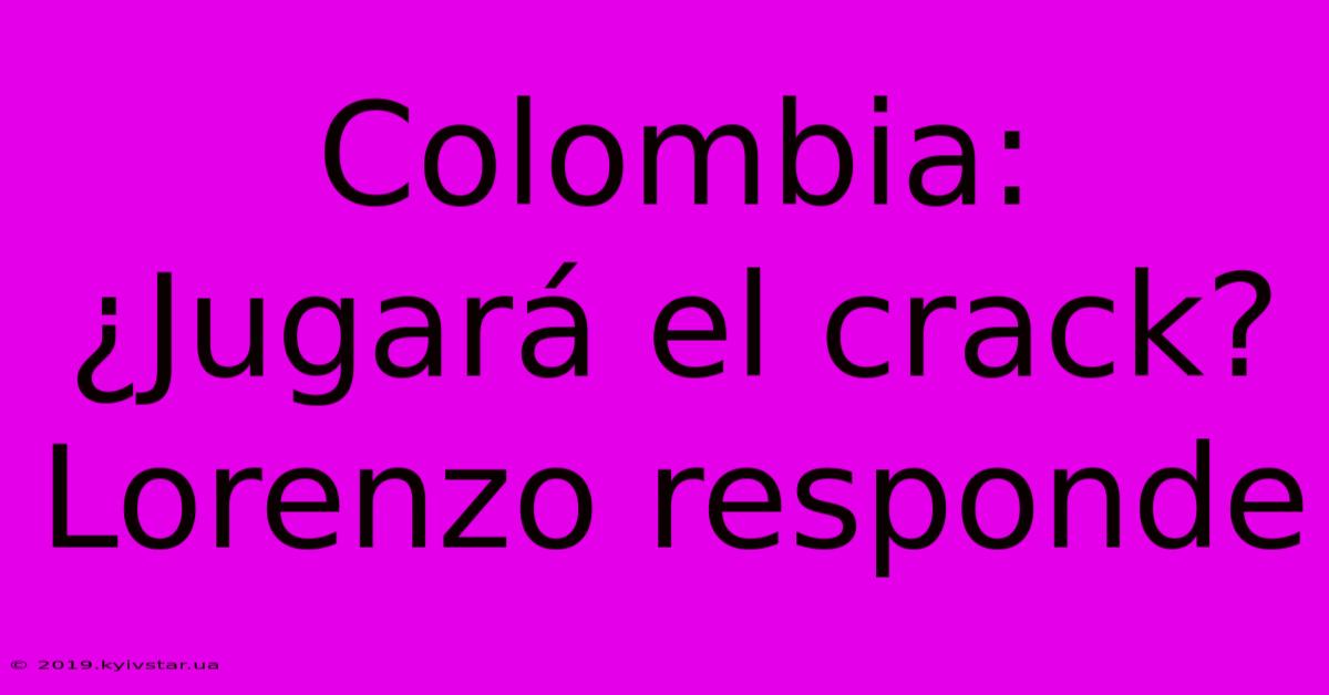 Colombia: ¿Jugará El Crack? Lorenzo Responde