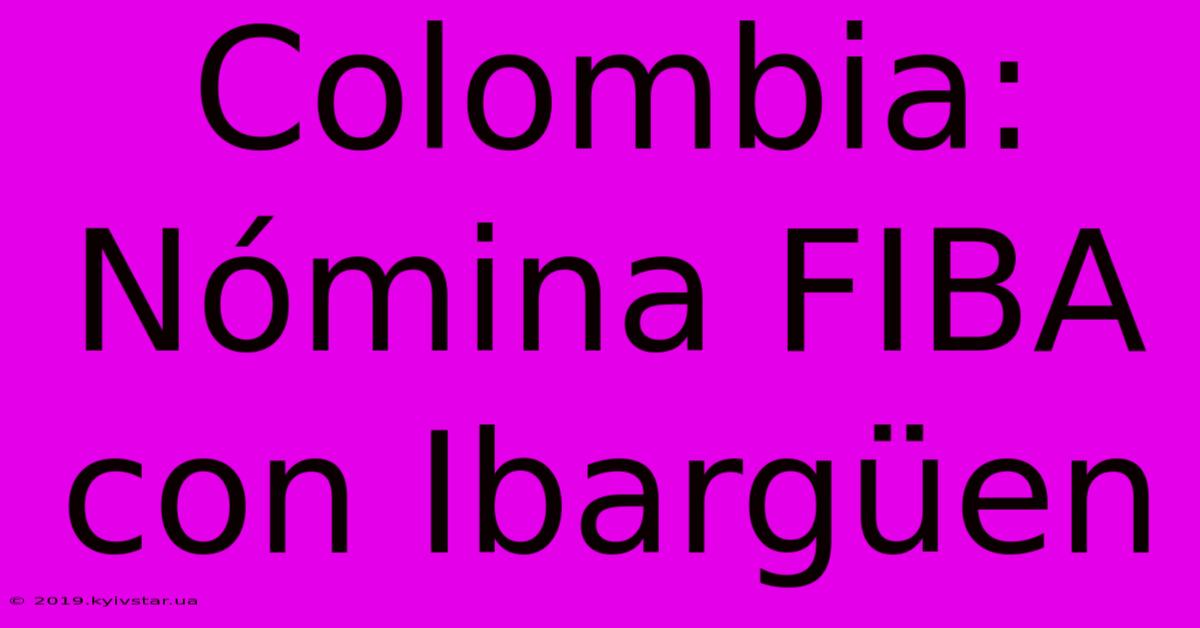 Colombia: Nómina FIBA Con Ibargüen