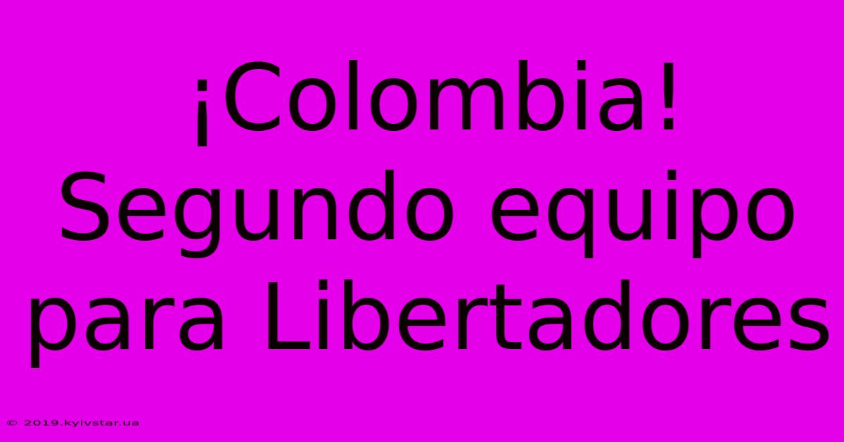 ¡Colombia! Segundo Equipo Para Libertadores