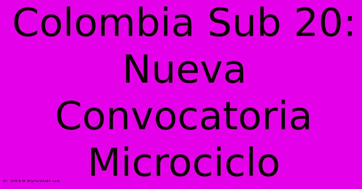 Colombia Sub 20: Nueva Convocatoria Microciclo