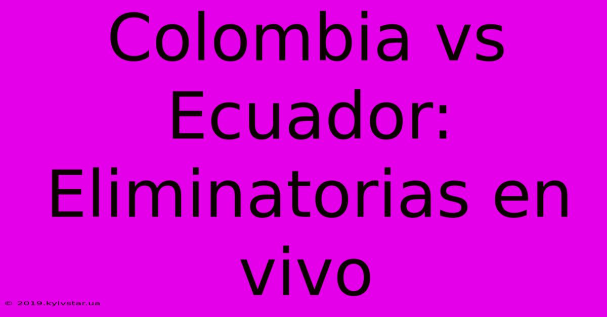 Colombia Vs Ecuador: Eliminatorias En Vivo