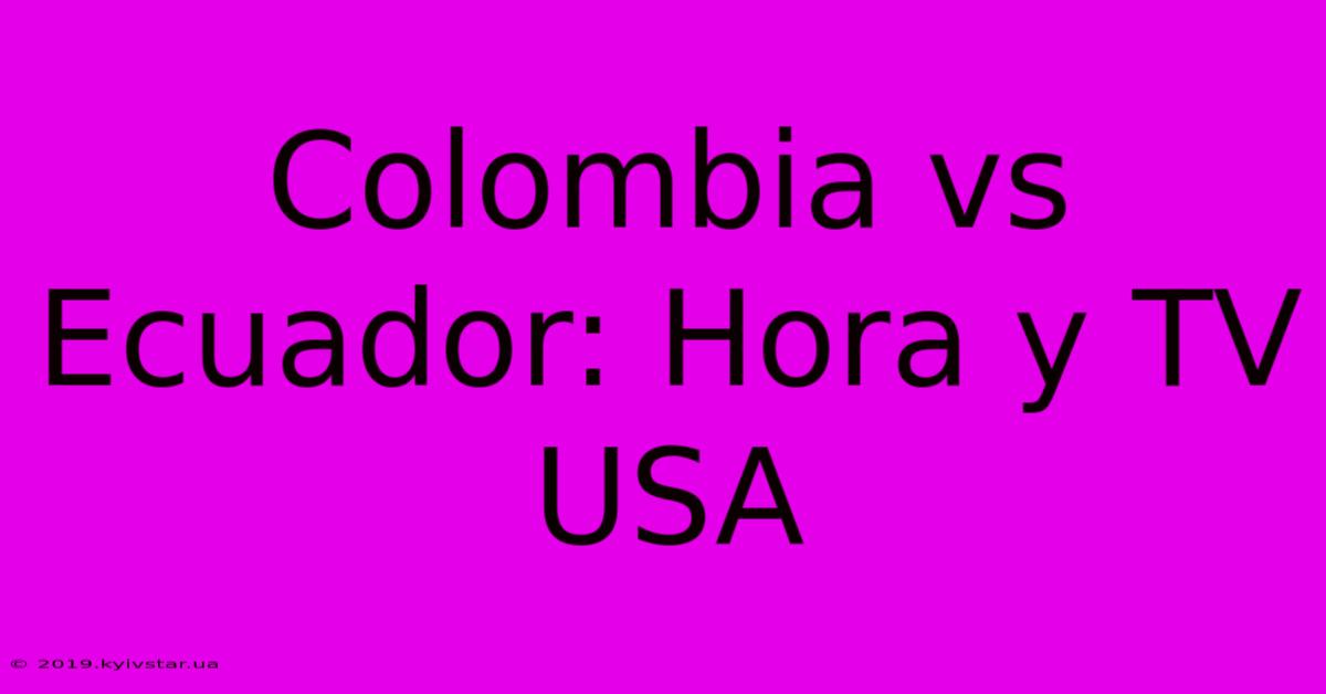 Colombia Vs Ecuador: Hora Y TV USA