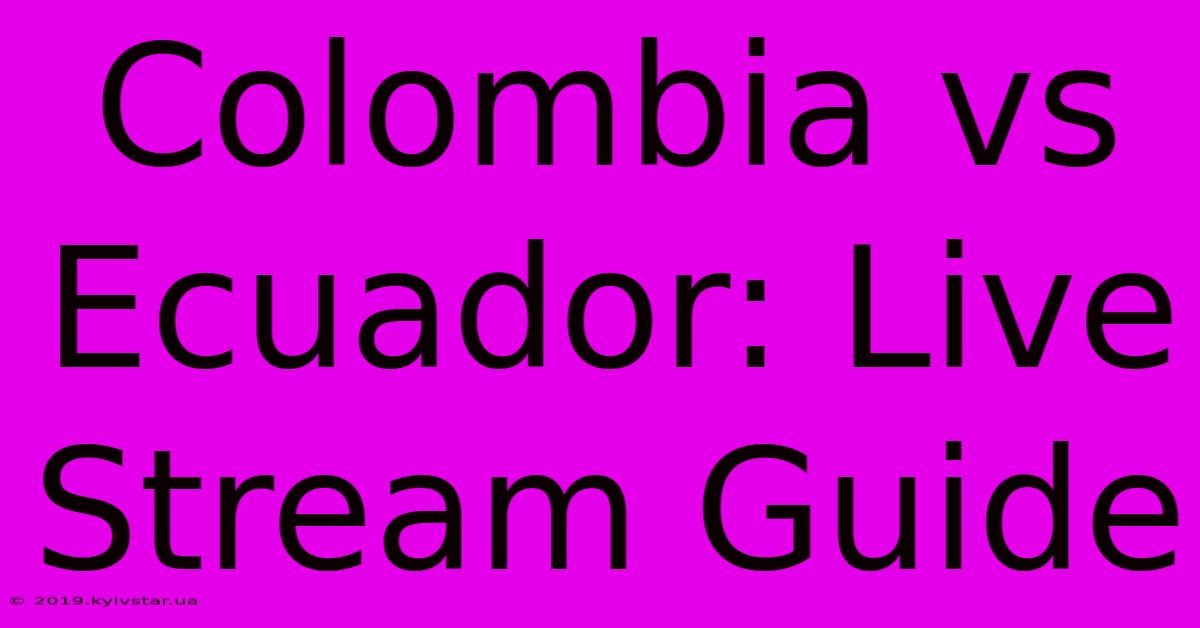 Colombia Vs Ecuador: Live Stream Guide