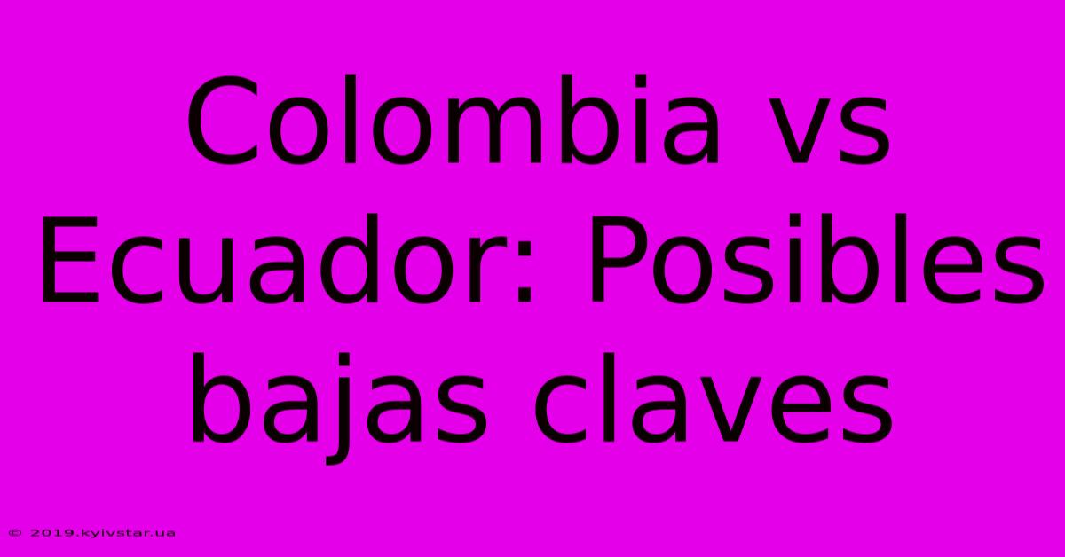 Colombia Vs Ecuador: Posibles Bajas Claves