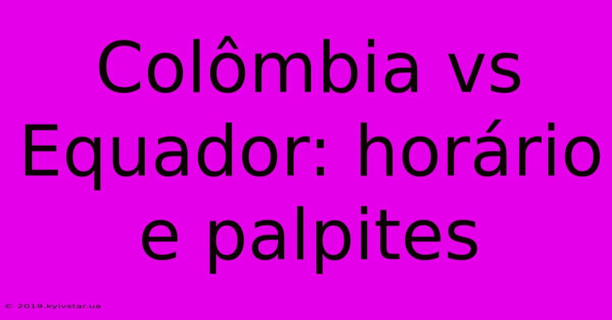 Colômbia Vs Equador: Horário E Palpites