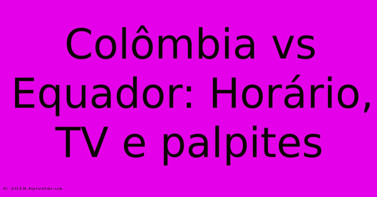 Colômbia Vs Equador: Horário, TV E Palpites