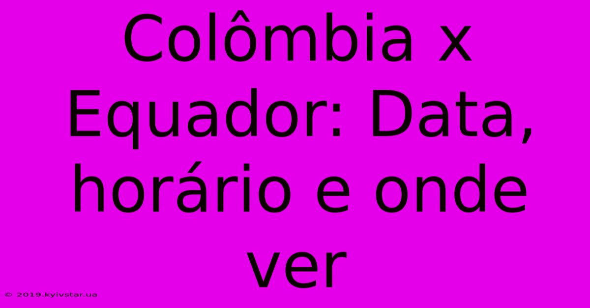 Colômbia X Equador: Data, Horário E Onde Ver