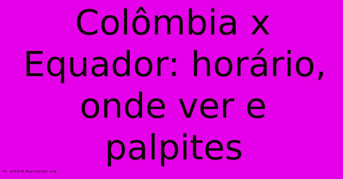 Colômbia X Equador: Horário, Onde Ver E Palpites