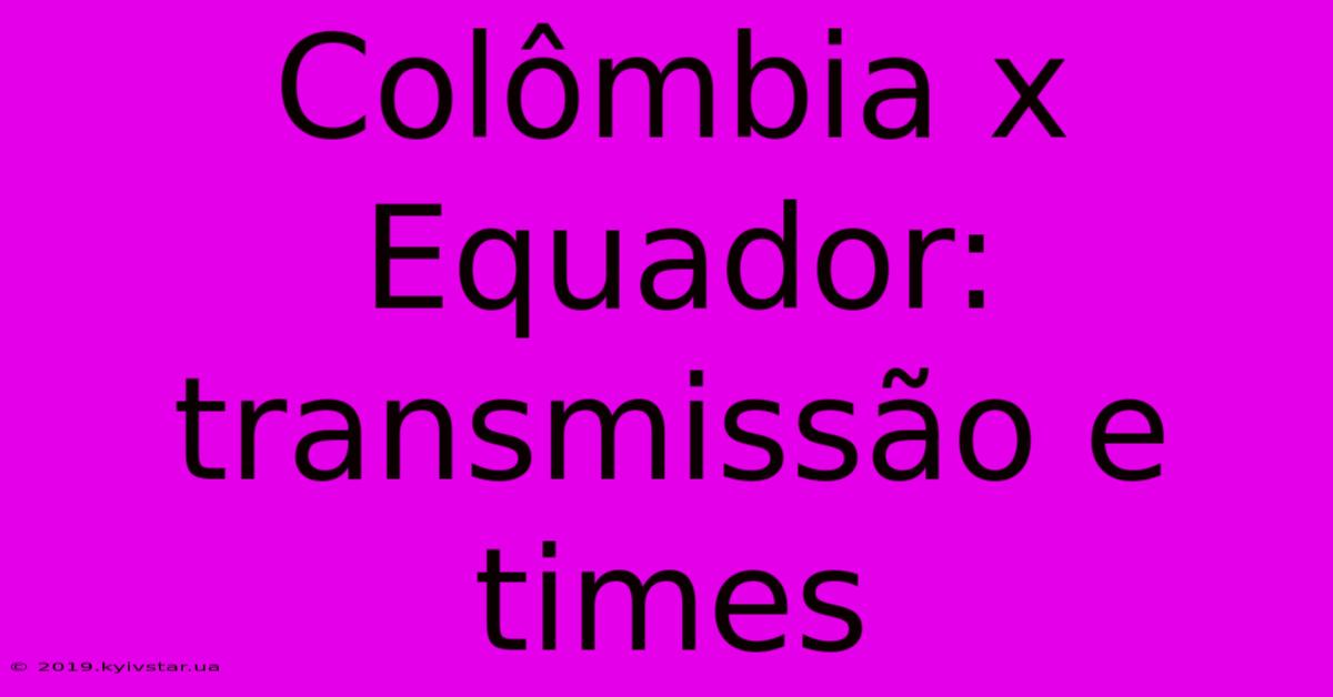 Colômbia X Equador: Transmissão E Times