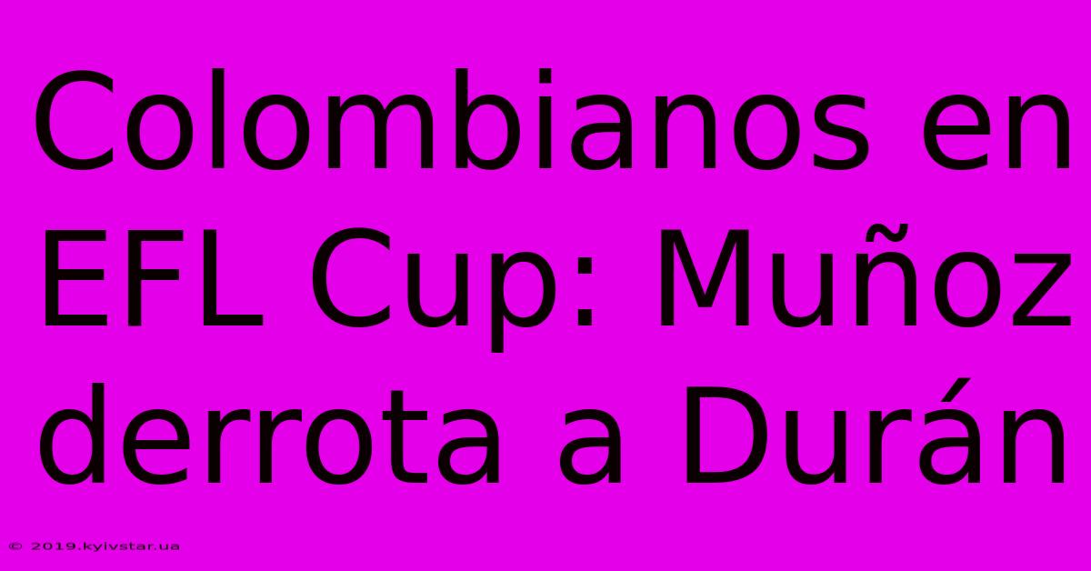 Colombianos En EFL Cup: Muñoz Derrota A Durán