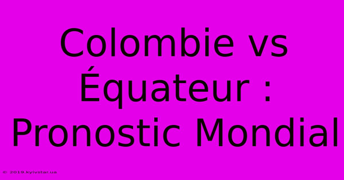 Colombie Vs Équateur : Pronostic Mondial