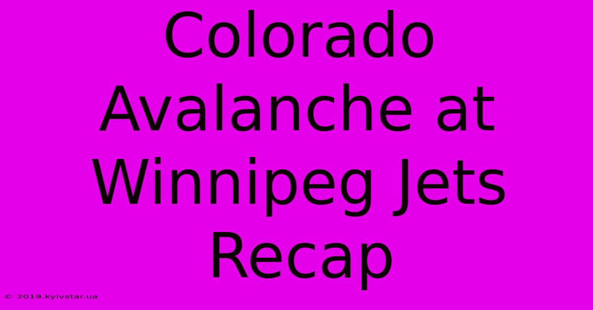 Colorado Avalanche At Winnipeg Jets Recap