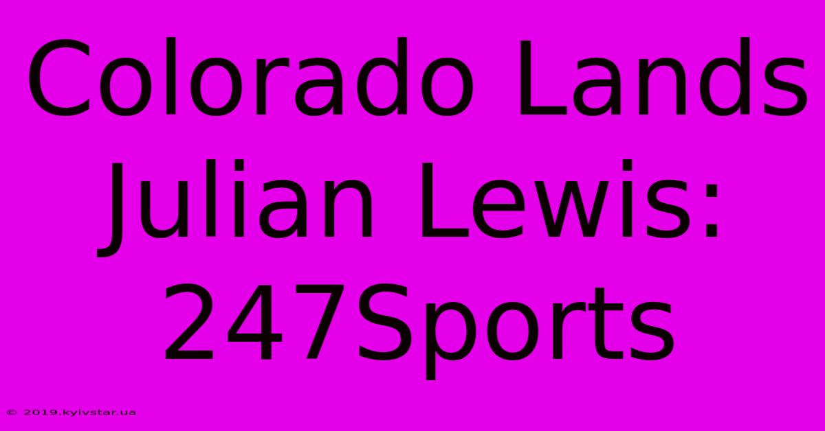 Colorado Lands Julian Lewis: 247Sports