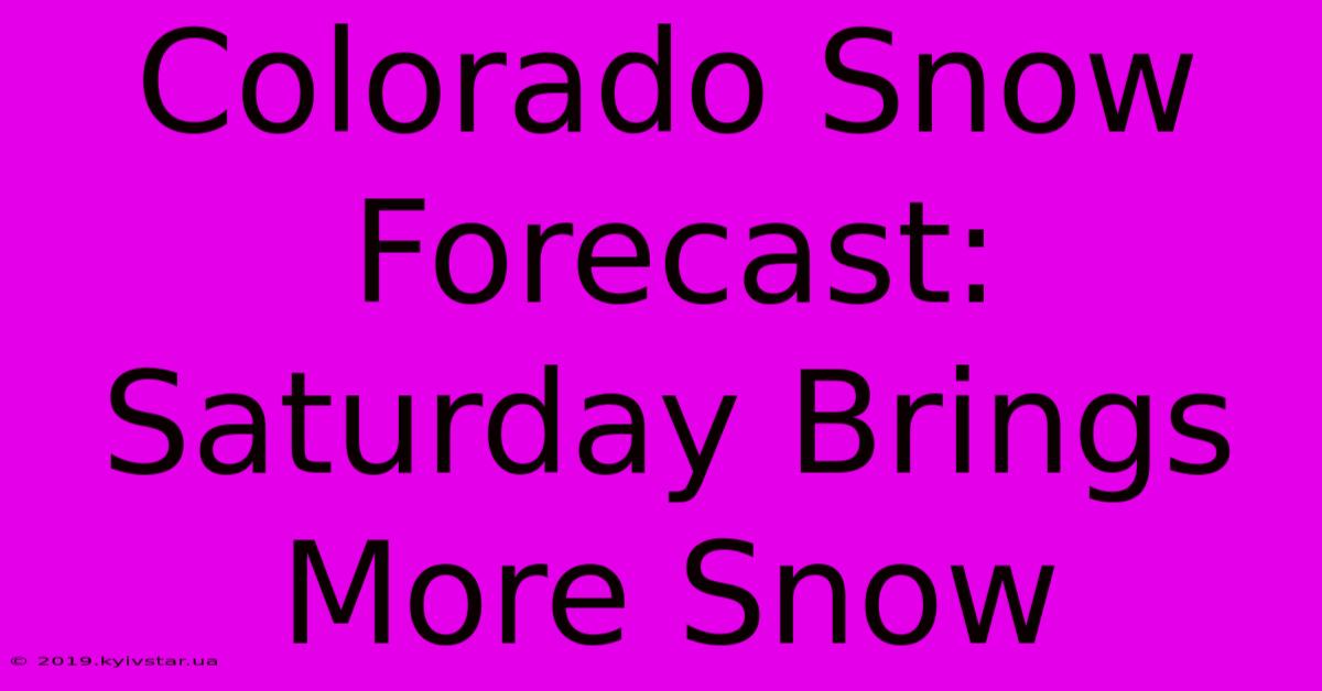 Colorado Snow Forecast: Saturday Brings More Snow