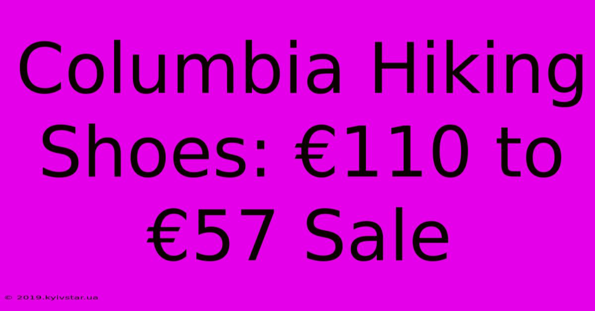 Columbia Hiking Shoes: €110 To €57 Sale