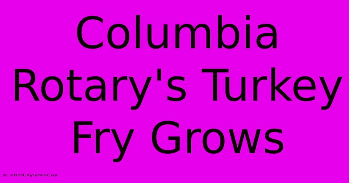 Columbia Rotary's Turkey Fry Grows