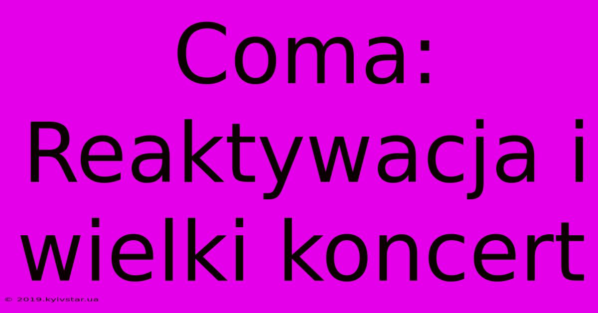 Coma: Reaktywacja I Wielki Koncert