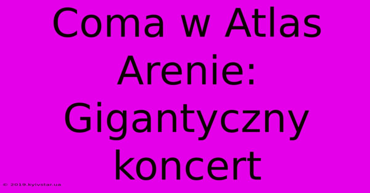 Coma W Atlas Arenie: Gigantyczny Koncert