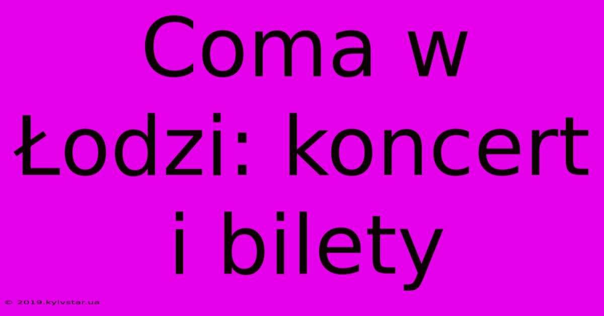 Coma W Łodzi: Koncert I Bilety